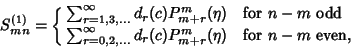 \begin{displaymath}
S_{mn}^{(1)}=\cases{
\sum\nolimits_{r=1, 3, \ldots}^\infty ...
...2, \ldots}^\infty d_r(c)P^m_{m+r}(\eta) & for $n-m$\ even,\cr}
\end{displaymath}