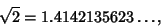 \begin{displaymath}
\sqrt{2}=1.4142135623\dots,
\end{displaymath}