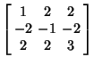 $\displaystyle \left[\begin{array}{ccc}1 & 2 & 2\\  -2 & -1 & -2\\  2 & 2 & 3\end{array}\right]$