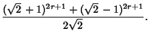 $\displaystyle {(\sqrt{2}\,+1)^{2r+1}+(\sqrt{2}\,-1)^{2r+1}\over 2\sqrt{2}}.$