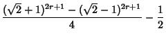 $\displaystyle {(\sqrt{2}+1)^{2r+1}-(\sqrt{2}-1)^{2r+1}\over 4}-{1\over 2}$