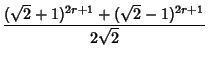 $\displaystyle {(\sqrt{2}+1)^{2r+1}+(\sqrt{2}-1)^{2r+1}\over 2\sqrt{2}}$