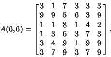 \begin{displaymath}
A(6,6)=\left[{\matrix{
3 & 1 & 7 & 3 & 3 & 3\cr
9 & 9 & 5 & ...
...cr
3 & 4 & 9 & 1 & 9 & 9\cr
3 & 7 & 9 & 3 & 7 & 9\cr}}\right].
\end{displaymath}