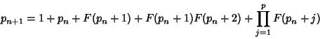 \begin{displaymath}
p_{n+1}=1+p_n+F(p_n+1)+F(p_n+1)F(p_n+2)+\prod_{j=1}^p F(p_n+j)
\end{displaymath}