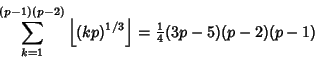 \begin{displaymath}
\sum_{k=1}^{(p-1)(p-2)} \left\lfloor{(kp)^{1/3}}\right\rfloor = {\textstyle{1\over 4}}(3p-5)(p-2)(p-1)
\end{displaymath}