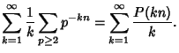 $\displaystyle \sum_{k=1}^\infty {1\over k} \sum_{p\geq 2} p^{-kn}=\sum_{k=1}^\infty {P(kn)\over k}.$