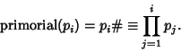 \begin{displaymath}
\mathop{\rm primorial}(p_i)=p_i\char93  \equiv\prod_{j=1}^i p_j.
\end{displaymath}