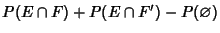 $\displaystyle P(E\cap F)+P(E\cap F')-P(\emptyset)$