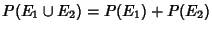 $P(E_1\cup E_2) = P(E_1)+P(E_2)$