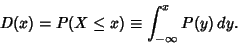 \begin{displaymath}
D(x) = P(X\leq x) \equiv \int^x_{-\infty} P(y)\,dy.
\end{displaymath}