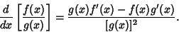 \begin{displaymath}
{d\over dx} \left[{f(x)\over g(x)}\right]= {g(x)f'(x)-f(x)g'(x)\over [g(x)]^2}.
\end{displaymath}
