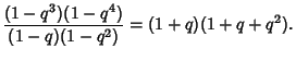 $\displaystyle {(1-q^3)(1-q^4)\over(1-q)(1-q^2)}=(1+q)(1+q+q^2).$