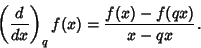 \begin{displaymath}
\left({d\over dx}\right)_q f(x)={f(x)-f(qx)\over x-qx}.
\end{displaymath}