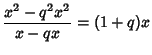 $\displaystyle {x^2-q^2x^2\over x-qx}=(1+q)x$