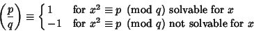 \begin{displaymath}
\left({p\over q}\right)\equiv \cases{
1 & for $x^2\equiv p\ ...
...v p\ \left({{\rm mod\ } {q}}\right)$\ not solvable for $x$\cr}
\end{displaymath}