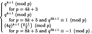\begin{displaymath}
\cases{
q^{k+1} {\rm\ (mod\ } p)\cr
\quad{\rm for\ } p=4k+...
... and\ } q^{2k+1}\equiv -1\ \left({{\rm mod\ } {p}}\right).\cr}
\end{displaymath}