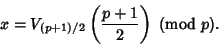 \begin{displaymath}
x=V_{(p+1)/2} \left({p+1\over 2}\right){\rm\ (mod\ } p).
\end{displaymath}