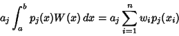 \begin{displaymath}
a_j \int_a^b p_j(x)W(x)\,dx=a_j \sum_{i=1}^n w_ip_j(x_i)
\end{displaymath}