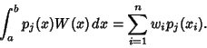 \begin{displaymath}
\int_a^b p_j(x)W(x)\,dx=\sum_{i=1}^n w_ip_j(x_i).
\end{displaymath}