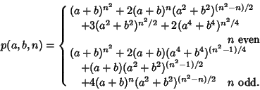 \begin{displaymath}
p(a,b,n)=\cases{
(a+b)^{n^2}+2(a+b)^n(a^2+b^2)^{(n^2-n)/2} ...
...
\quad +4(a+b)^n(a^2+b^2)^{(n^2-n)/2} \quad n {\rm\ odd}.\cr}
\end{displaymath}