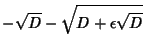 $\displaystyle -\sqrt{D}-\sqrt{D+\epsilon\sqrt{D}}$