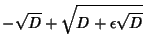 $\displaystyle -\sqrt{D}+\sqrt{D+\epsilon\sqrt{D}}$
