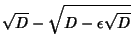 $\displaystyle \sqrt{D}-\sqrt{D-\epsilon\sqrt{D}}$