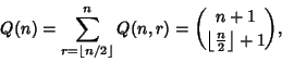 \begin{displaymath}
Q(n)=\sum_{r=\left\lfloor{n/2}\right\rfloor }^n Q(n,r)={n+1\choose \left\lfloor{n\over 2}\right\rfloor +1},
\end{displaymath}