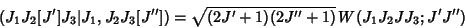 \begin{displaymath}
(J_1J_2[J']J_3\vert J_1,J_2J_3[J''])=\sqrt{(2J'+1)(2J''+1)}\, W(J_1J_2JJ_3;J'J'')
\end{displaymath}