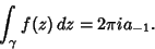 \begin{displaymath}
\int_\gamma f(z)\,dz = 2\pi ia_{-1}.
\end{displaymath}
