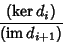 \begin{displaymath}
{(\mathop{\rm ker} d_i)\over (\mathop{\rm im} d_{i+1})}
\end{displaymath}