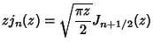 $\displaystyle zj_n(z) = \sqrt{\pi z\over 2} J_{n+1/2}(z)$