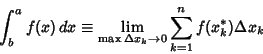 \begin{displaymath}
\int_b^a f(x)\,dx \equiv \lim_{\max\Delta x_k\to 0} \sum_{k=1}^n f(x_k^*)\Delta x_k
\end{displaymath}
