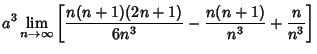 $\displaystyle a^3 \lim_{n\to \infty} \left[{{n(n+1)(2n+1)\over 6n^3} - {n(n+1)\over n^3} + {n\over n^3}}\right]$