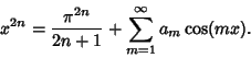 \begin{displaymath}
x^{2n}={\pi^{2n}\over 2n+1}+\sum_{m=1}^\infty a_m\cos(mx).
\end{displaymath}