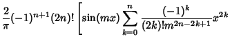 $\displaystyle {2\over \pi} (-1)^{n+1}(2n)!\left[{\sin(mx)\sum_{k=0}^n {(-1)^k\over (2k)!m^{2n-2k+1}} x^{2k}}\right.$