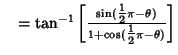 $\quad =\tan^{-1}\left[{\sin({\textstyle{1\over 2}}\pi-\theta)\over 1+\cos({\textstyle{1\over 2}}\pi-\theta)}\right]$