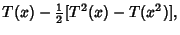 $\displaystyle T(x)-{\textstyle{1\over 2}}[T^2(x)-T(x^2)],$
