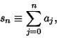 \begin{displaymath}
s_n\equiv \sum_{j=0}^n a_j,
\end{displaymath}