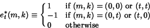 \begin{displaymath}
e_t^*(m,k)\equiv\cases{
1 & if $(m,k)=(0,0)$\ or $(t,t)$\cr
-1 & if $(m,k)=(0,t)$\ or $(t,0)$\cr
0 & otherwise\cr}
\end{displaymath}