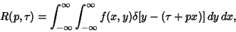 \begin{displaymath}
R(p, \tau)=\int_{-\infty}^\infty \int_{-\infty}^\infty f(x,y) \delta[y-(\tau+px)]\,dy\,dx,
\end{displaymath}