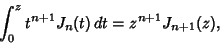 \begin{displaymath}
\int_0^z t^{n+1}J_n(t)\,dt=z^{n+1}J_{n+1}(z),
\end{displaymath}