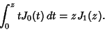 \begin{displaymath}
\int_0^z tJ_0(t)\,dt=zJ_1(z).
\end{displaymath}