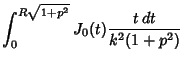 $\displaystyle \int_0^{R\sqrt{1+p^2}} J_0(t) {t\,dt\over k^2(1+p^2)}$
