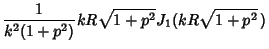 $\displaystyle {1\over k^2(1+p^2)} kR\sqrt{1+p^2} J_1(kR\sqrt{1+p^2}\,)$