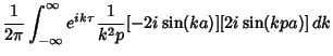 $\displaystyle {1\over 2\pi} \int_{-\infty}^\infty e^{ik\tau} {1\over k^2p} [-2i\sin(ka)][2i\sin(kpa)]\,dk$