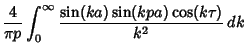 $\displaystyle {4\over\pi p} \int_0^\infty {\sin(ka)\sin(kpa)\cos(k\tau)\over k^2}\,dk$