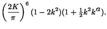 $\displaystyle \left({2K\over \pi}\right)^6(1-2k^2)(1+{\textstyle{1\over 2}}k^2k'^2).$
