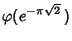 $\displaystyle \varphi(e^{-\pi\sqrt{2}}\,)$