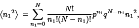 \begin{displaymath}
\left\langle{{n_1}^2}\right\rangle{} = \sum_{n_1=0}^N {N!\over n_1!(N-n_1)!} p^{n_1}q^{N-n_1}{n_1}^2,
\end{displaymath}